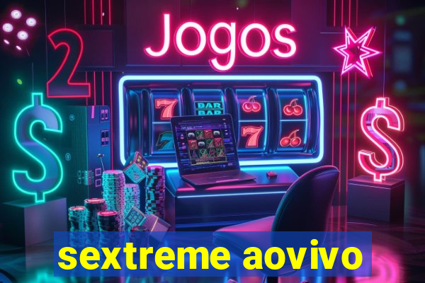 sextreme aovivo